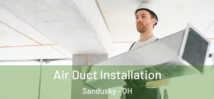 Air Duct Installation Sandusky - OH