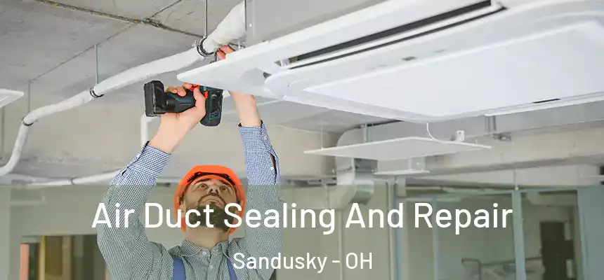 Air Duct Sealing And Repair Sandusky - OH