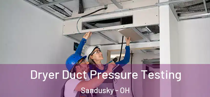  Dryer Duct Pressure Testing Sandusky - OH