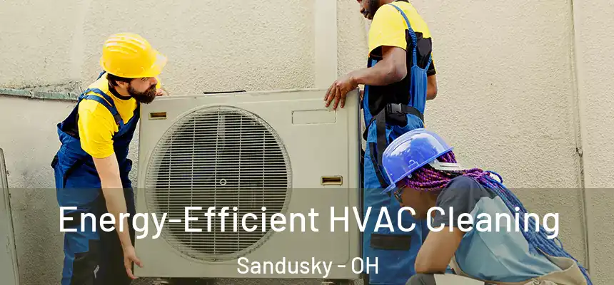  Energy-Efficient HVAC Cleaning Sandusky - OH