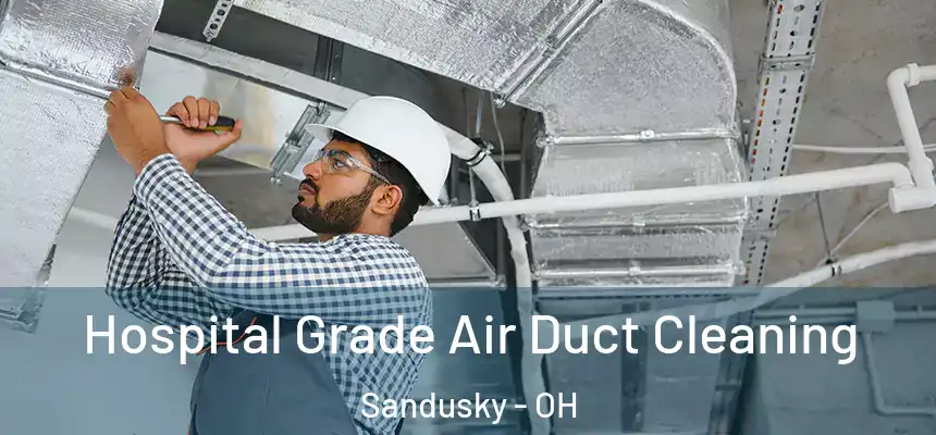 Hospital Grade Air Duct Cleaning Sandusky - OH