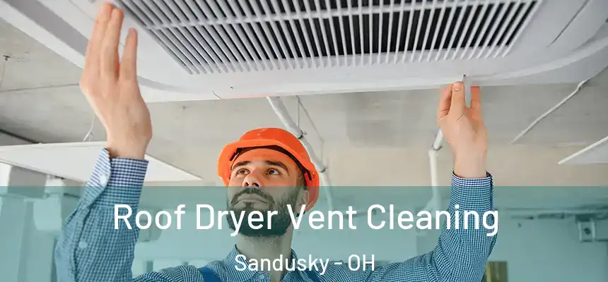  Roof Dryer Vent Cleaning Sandusky - OH